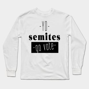 Yo Semites GO VOTE Long Sleeve T-Shirt